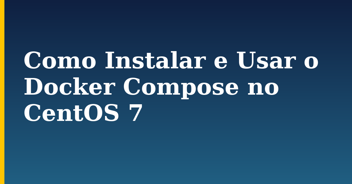 Como Instalar e Usar o Docker Compose no CentOS 7
