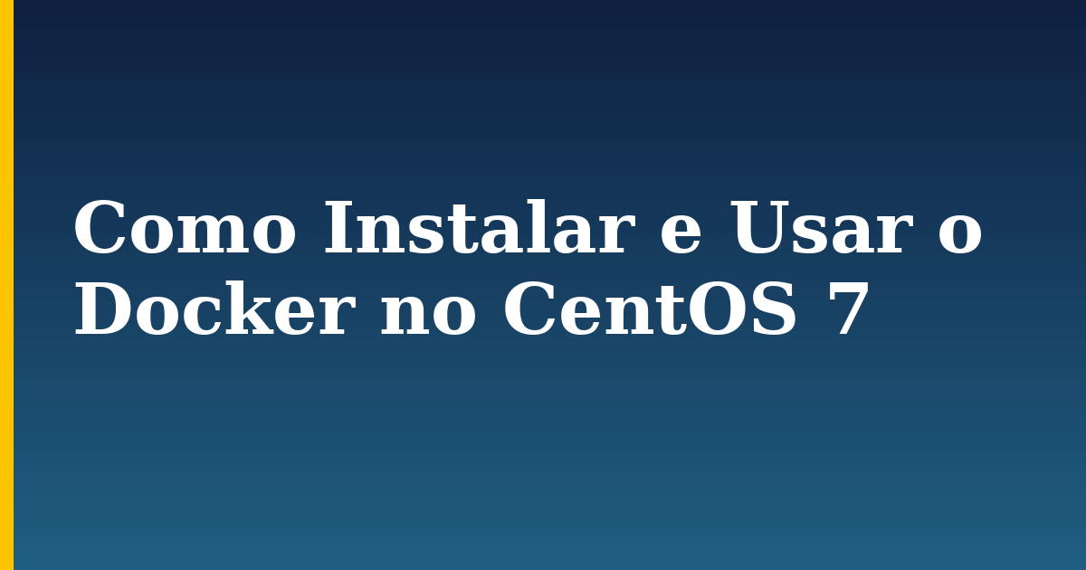 Como Instalar e Usar o Docker no CentOS 7 — step-by-step Docker tutorial on Progressive Robot