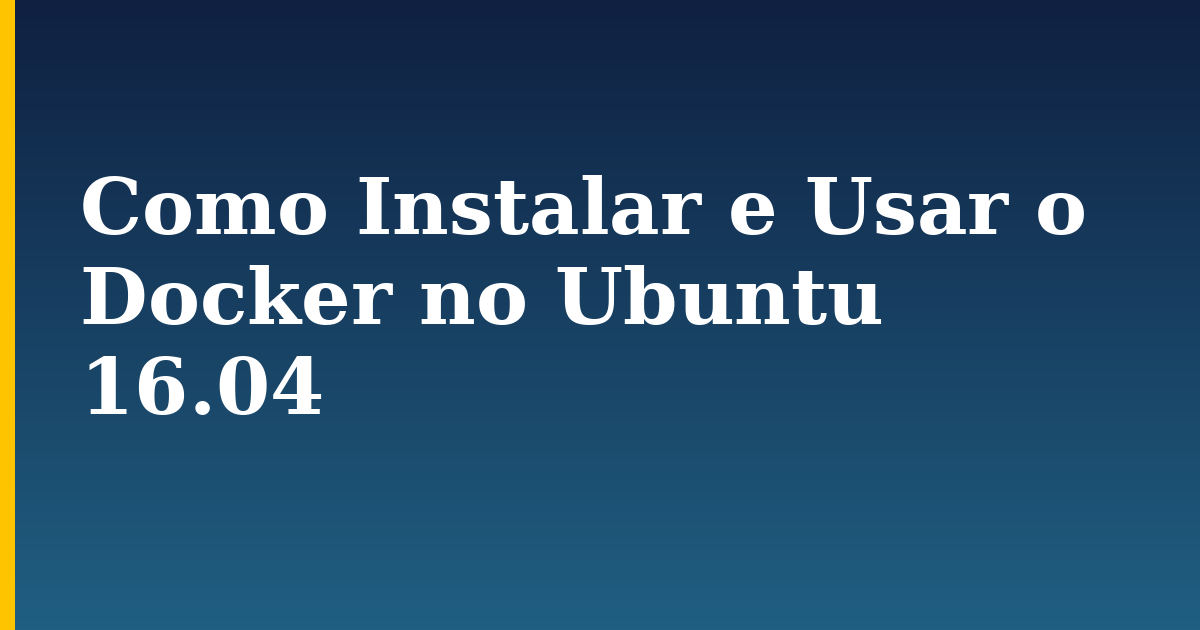Como Instalar e Usar o Docker no Ubuntu 16.04