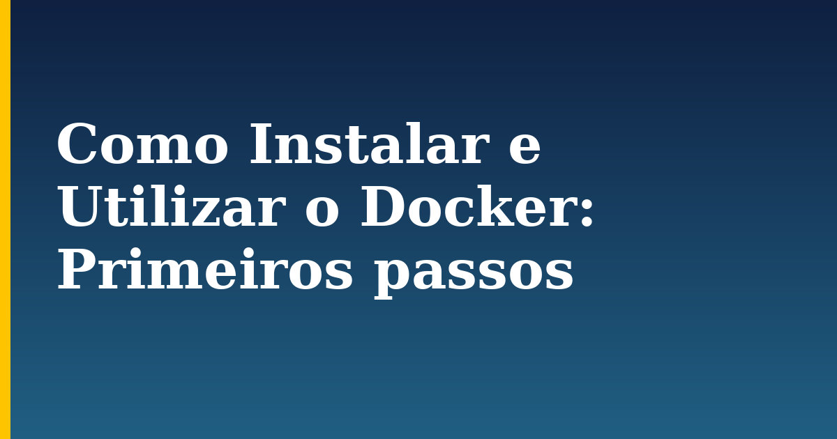 Como Instalar e Utilizar o Docker: Primeiros passos