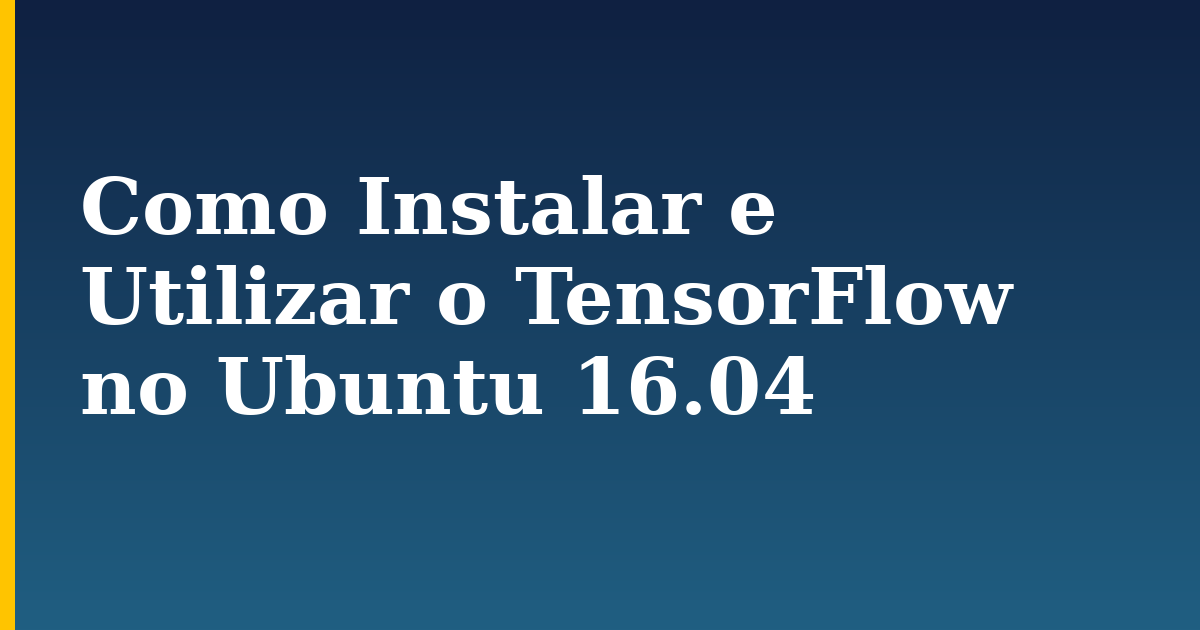 Como Instalar e Utilizar o TensorFlow no Ubuntu 16.04