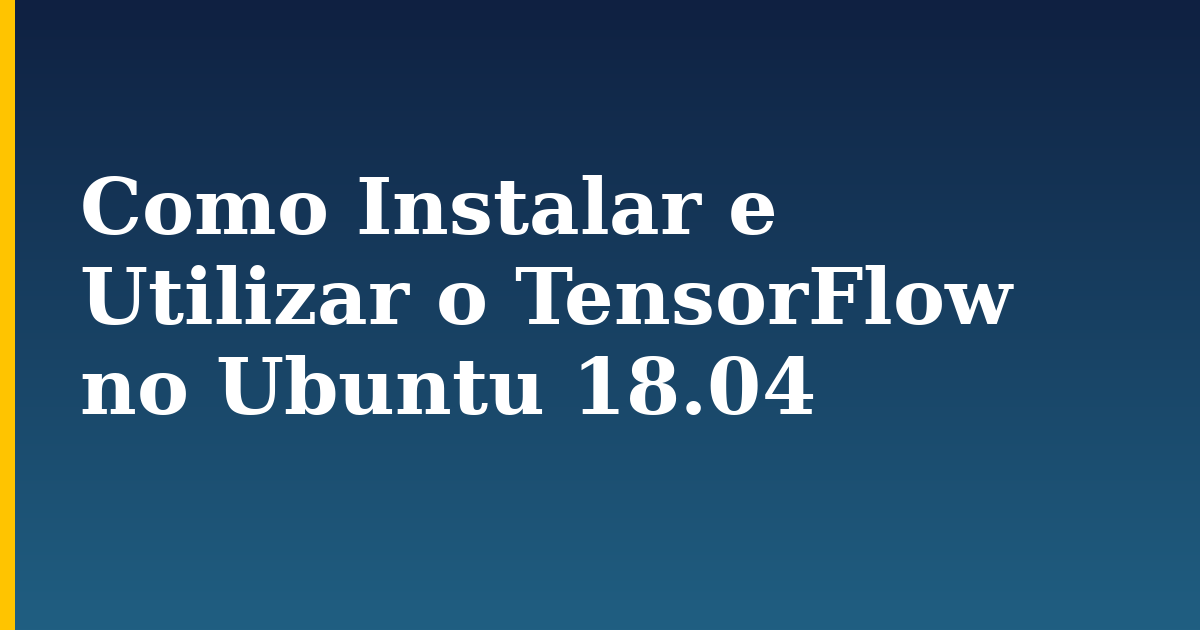 Como Instalar e Utilizar o TensorFlow no Ubuntu 18.04 — step-by-step AI And Machine Learning tutorial on Progressive Robot