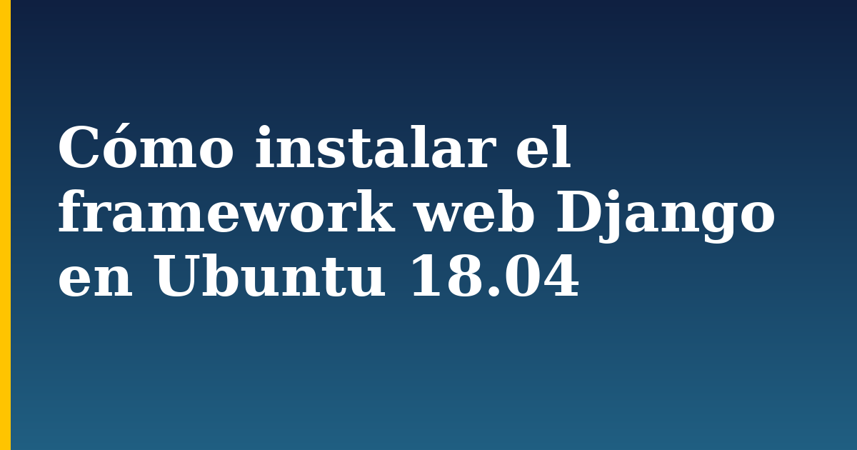Cómo instalar el framework web Django en Ubuntu 18.04 — step-by-step Linux tutorial on Progressive Robot