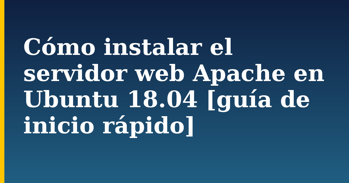 Cómo instalar el servidor web Apache en Ubuntu 18.04 [guía de inicio rápido] — step-by-step Linux tutorial on Progressive Robot