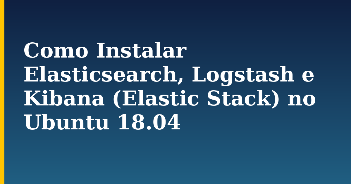 Como Instalar Elasticsearch, Logstash e Kibana (Elastic Stack) no Ubuntu 18.04