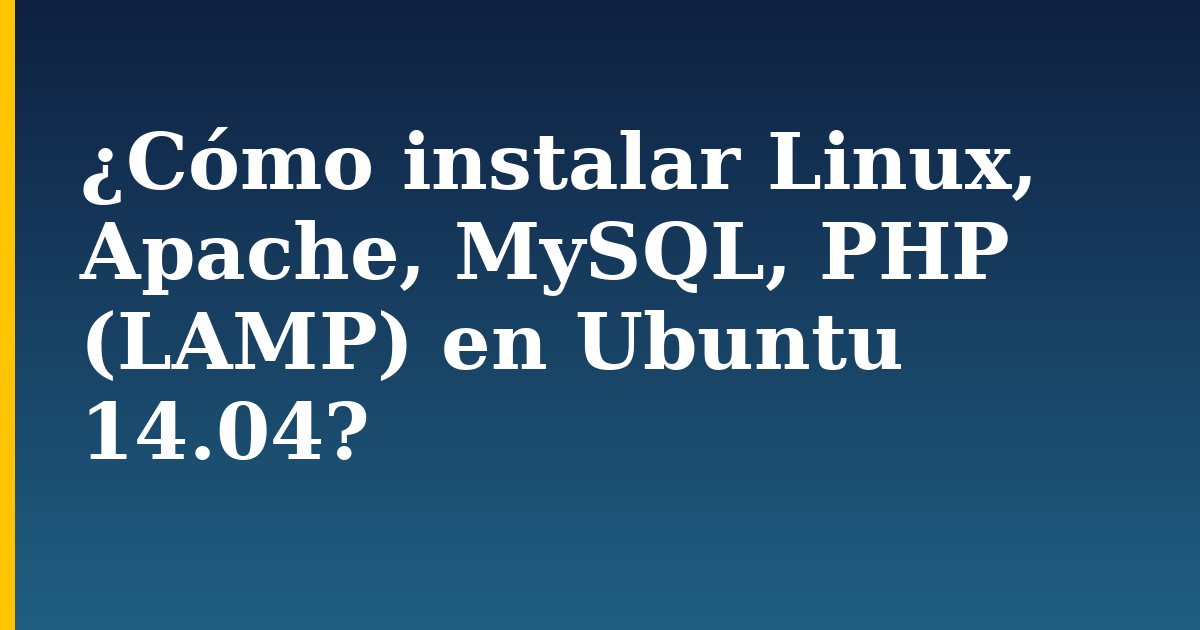 ¿Cómo instalar Linux, Apache, MySQL, PHP (LAMP) en Ubuntu 14.04?