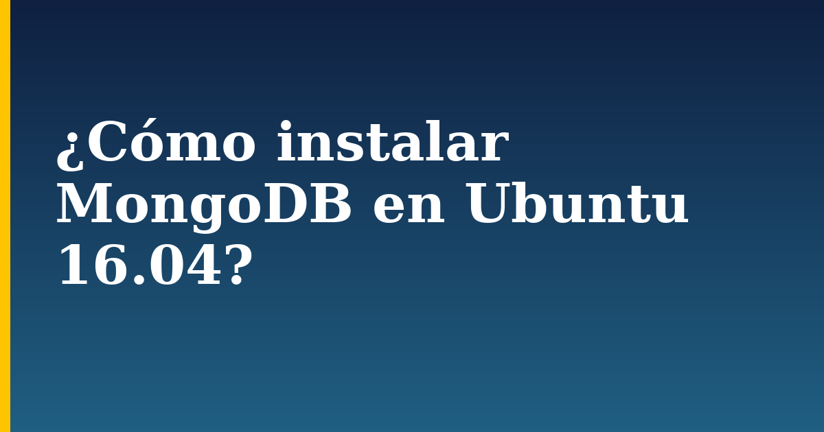 ¿Cómo instalar MongoDB en Ubuntu 16.04?