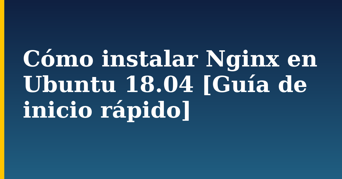 Cómo instalar Nginx en Ubuntu 18.04 [Guía de inicio rápido] — step-by-step Linux tutorial on Progressive Robot