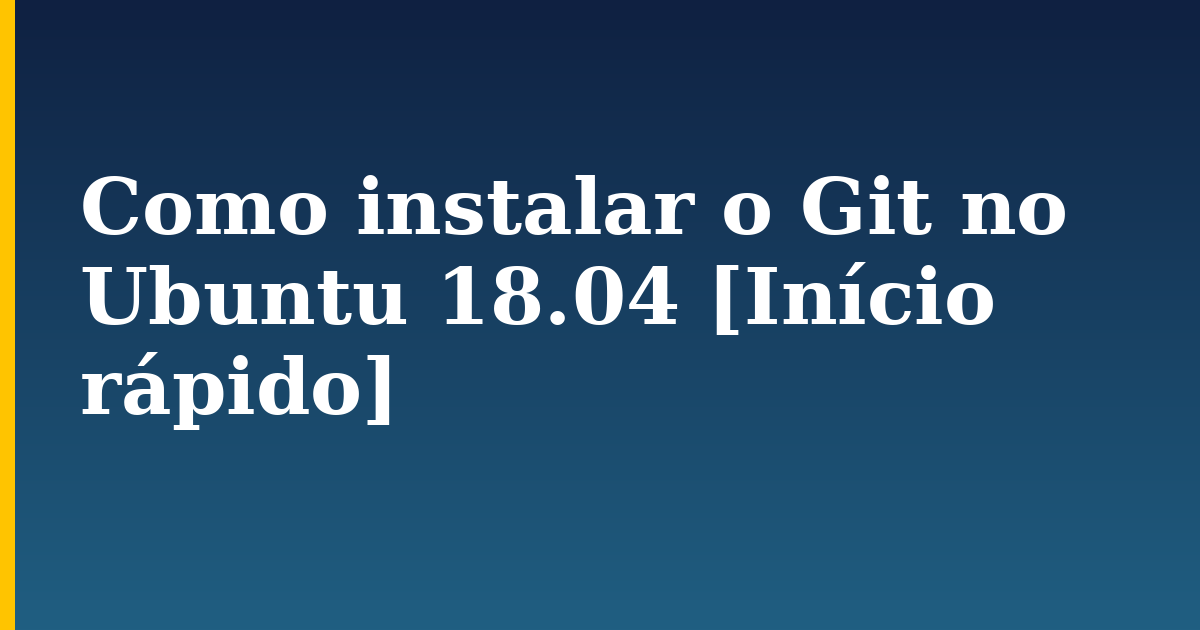 Como instalar o Git no Ubuntu 18.04 [Início rápido] — step-by-step Linux tutorial on Progressive Robot