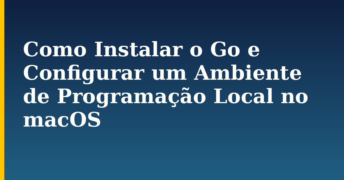 Como Instalar o Go e Configurar um Ambiente de Programação Local no macOS — step-by-step Programming tutorial on Progressive Robot