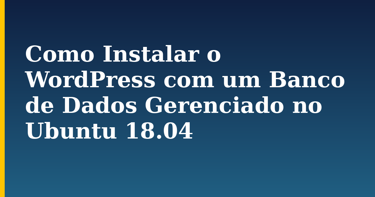 Como Instalar o WordPress com um Banco de Dados Gerenciado no Ubuntu 18.04 — step-by-step Linux tutorial on Progressive Robot