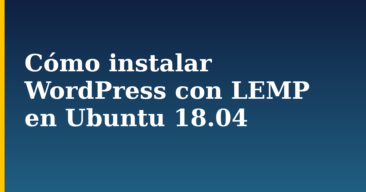 Cómo instalar WordPress con LEMP en Ubuntu 18.04 — step-by-step Linux tutorial on Progressive Robot