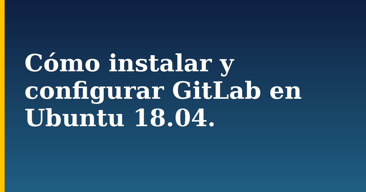 Cómo instalar y configurar GitLab en Ubuntu 18.04. — step-by-step Linux tutorial on Progressive Robot