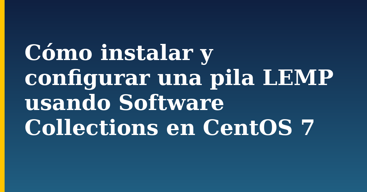 Cómo instalar y configurar una pila LEMP usando Software Collections en CentOS 7 — step-by-step Linux tutorial on Progressive Robot