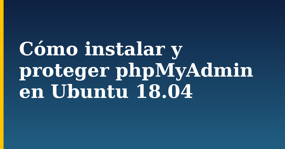 Cómo instalar y proteger phpMyAdmin en Ubuntu 18.04