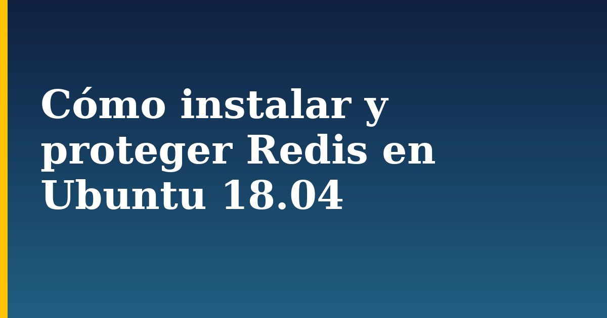 Cómo instalar y proteger Redis en Ubuntu 18.04