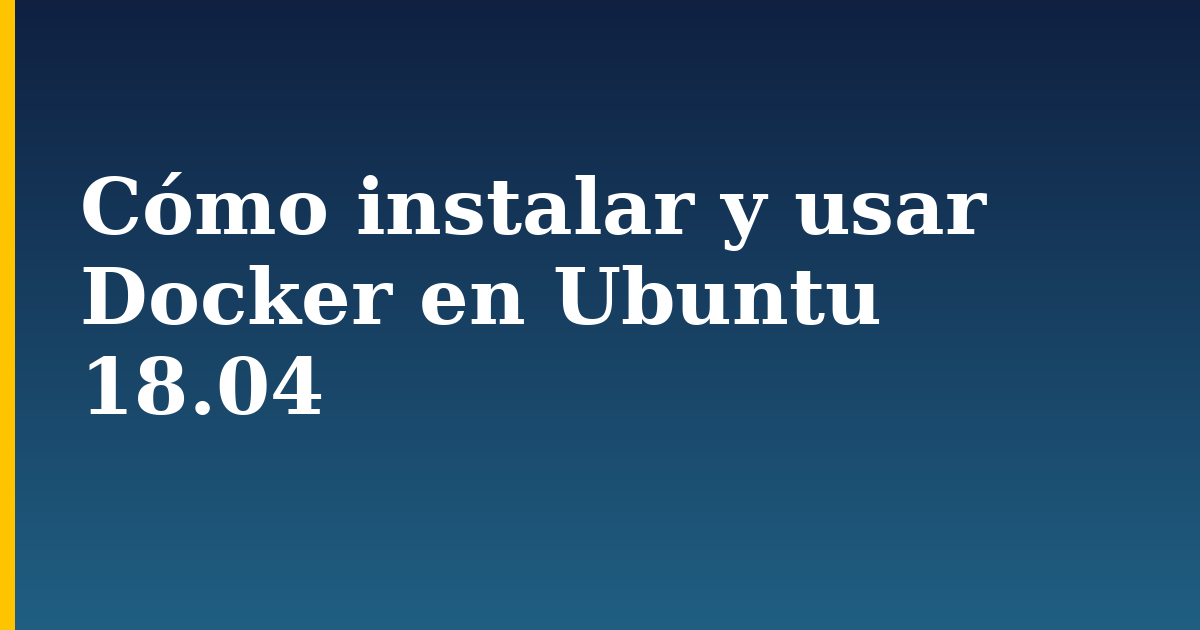 Cómo instalar y usar Docker en Ubuntu 18.04