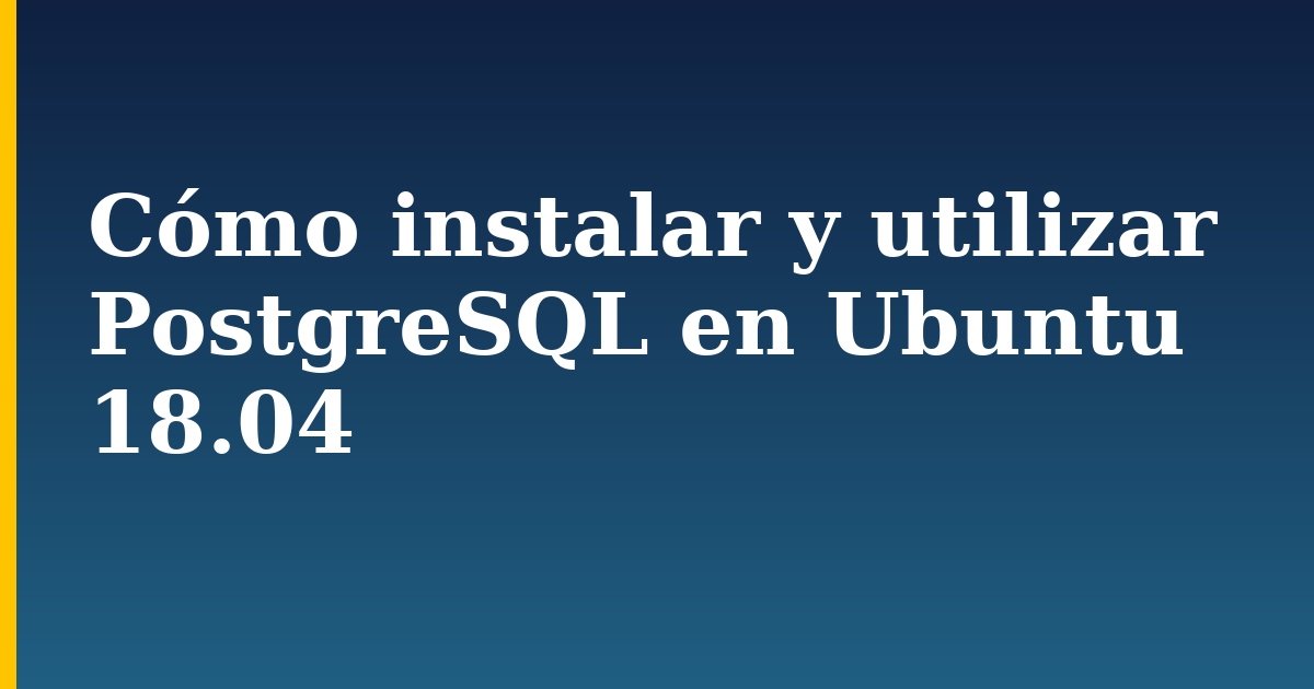 Cómo instalar y utilizar PostgreSQL en Ubuntu 18.04