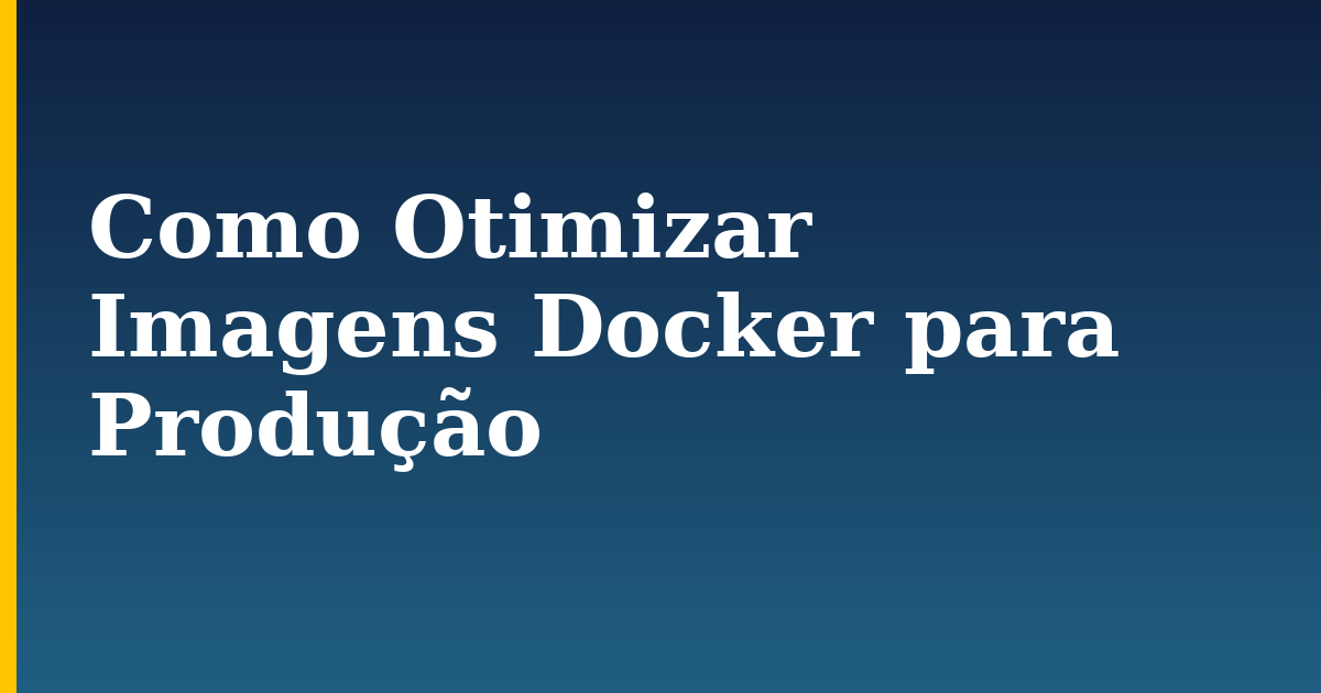 Como Otimizar Imagens Docker para Produção — step-by-step Docker tutorial on Progressive Robot