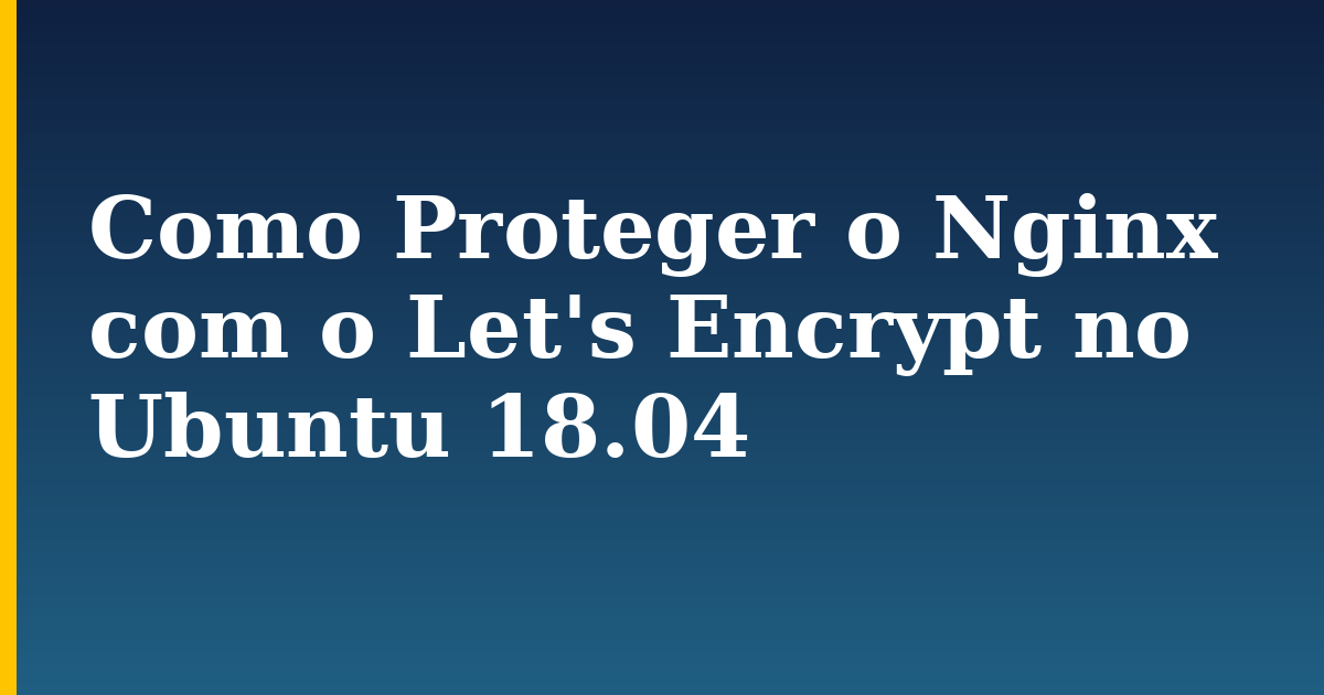 Como Proteger o Nginx com o Let's Encrypt no Ubuntu 18.04 — step-by-step Linux tutorial on Progressive Robot