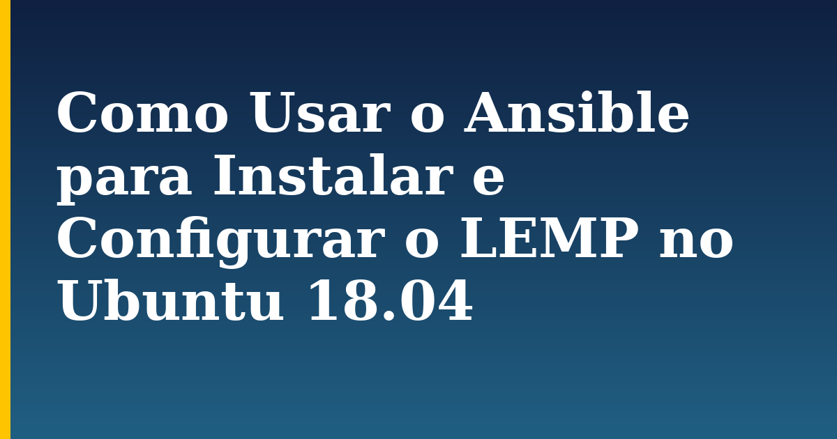 Como Usar o Ansible para Instalar e Configurar o LEMP no Ubuntu 18.04
