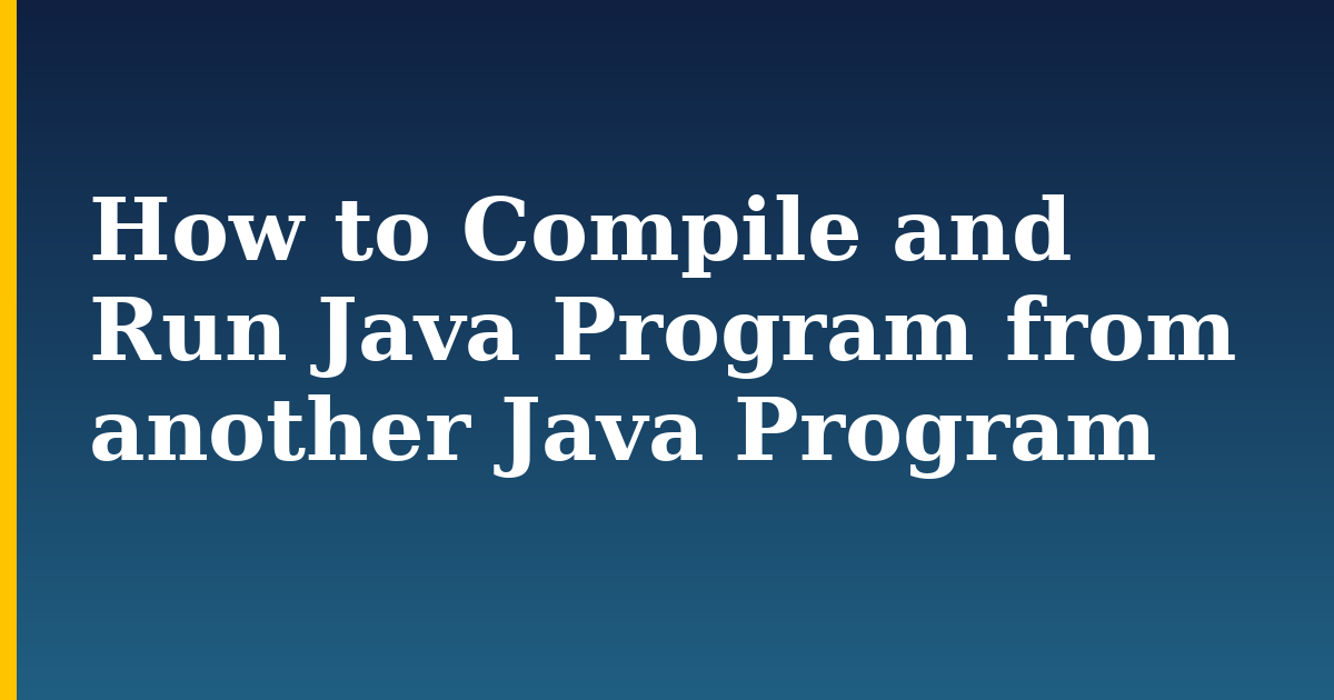 How to Compile and Run Java Program from another Java Program