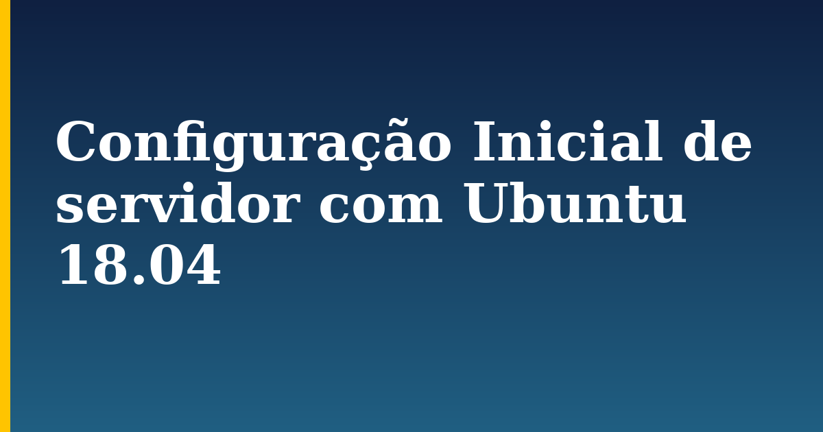 Configuração Inicial de servidor com Ubuntu 18.04 — step-by-step Linux tutorial on Progressive Robot