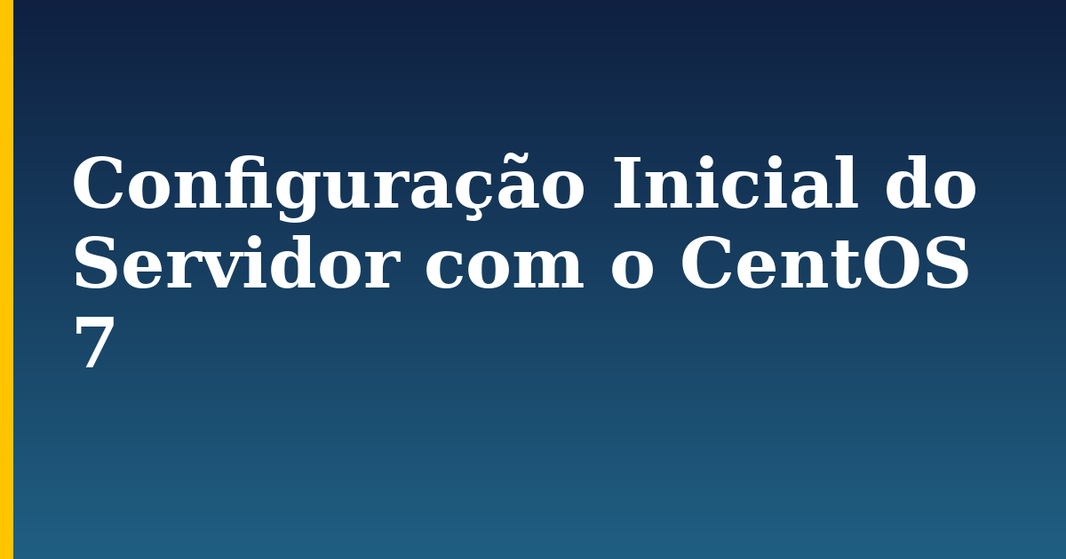 Configuração Inicial do Servidor com o CentOS 7 — step-by-step Linux tutorial on Progressive Robot