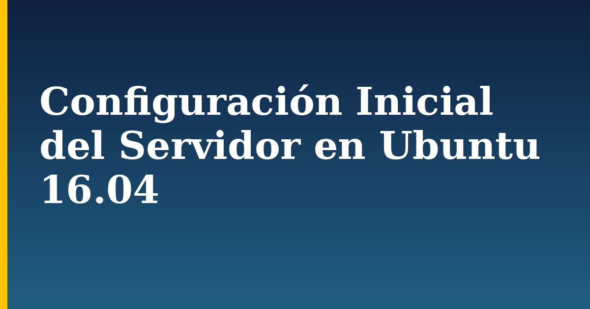 Configuración Inicial del Servidor en Ubuntu 16.04 — step-by-step Linux tutorial on Progressive Robot