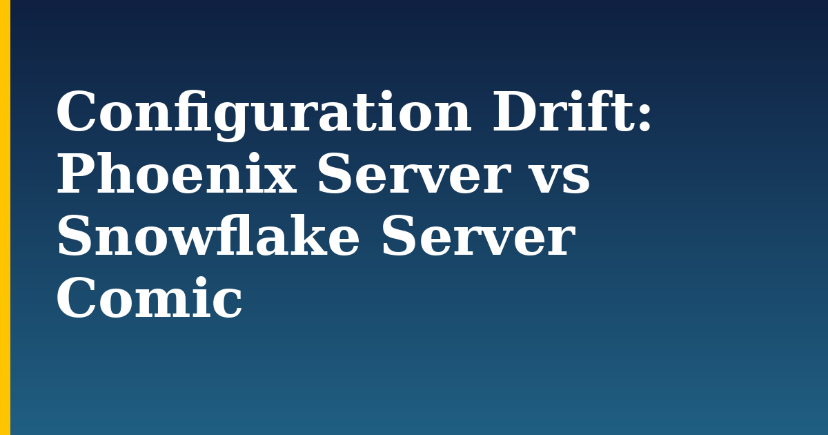 Configuration Drift: Phoenix Server vs Snowflake Server Comic
