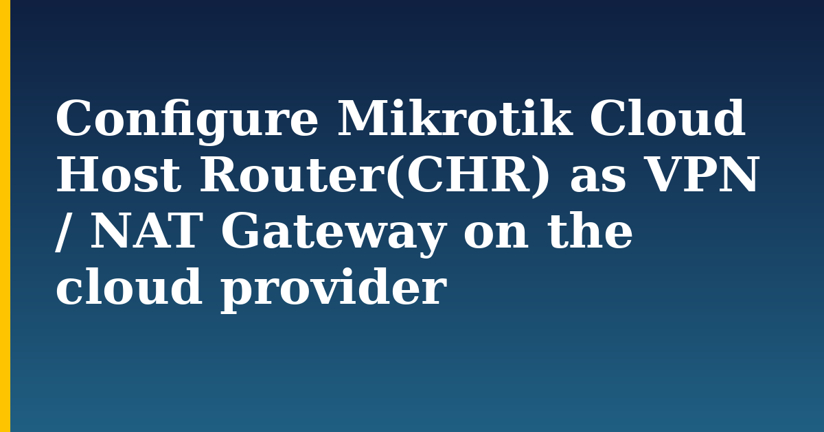 Configure Mikrotik Cloud Host Router(CHR) as VPN / NAT Gateway on the cloud provider — step-by-step Security tutorial on Progressive Robot