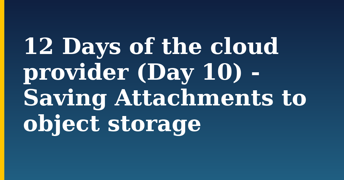 12 Days of the cloud provider (Day 10) - Saving Attachments to object storage — step-by-step DevOps tutorial on Progressive Robot