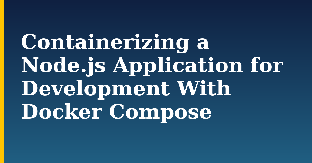 Containerizing a Node.js Application for Development With Docker Compose