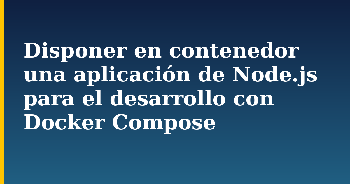 Disponer en contenedor una aplicación de Node.js para el desarrollo con Docker Compose