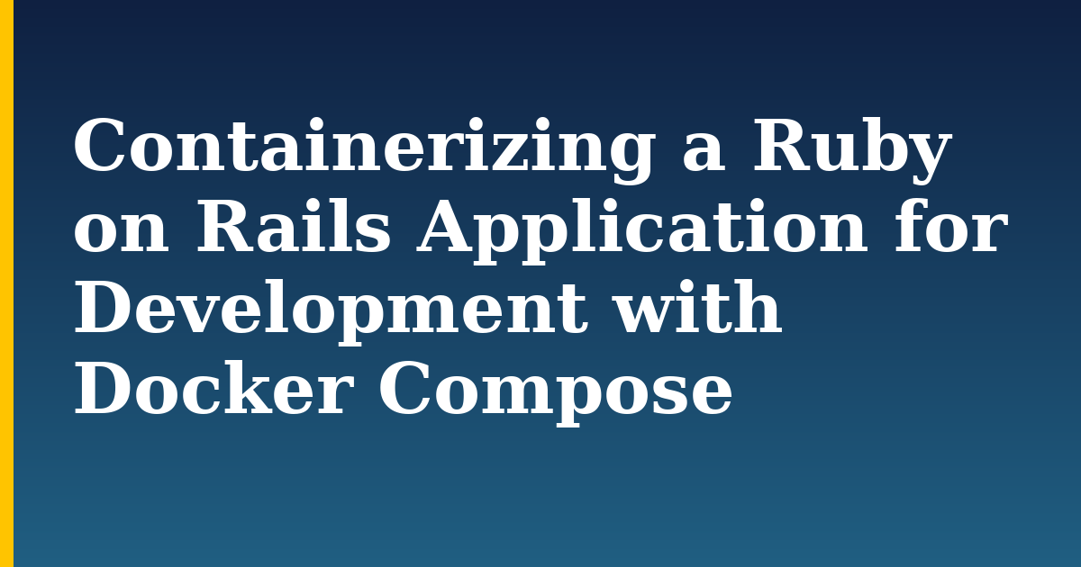 Containerizing a Ruby on Rails Application for Development with Docker Compose — step-by-step Docker tutorial on Progressive Robot