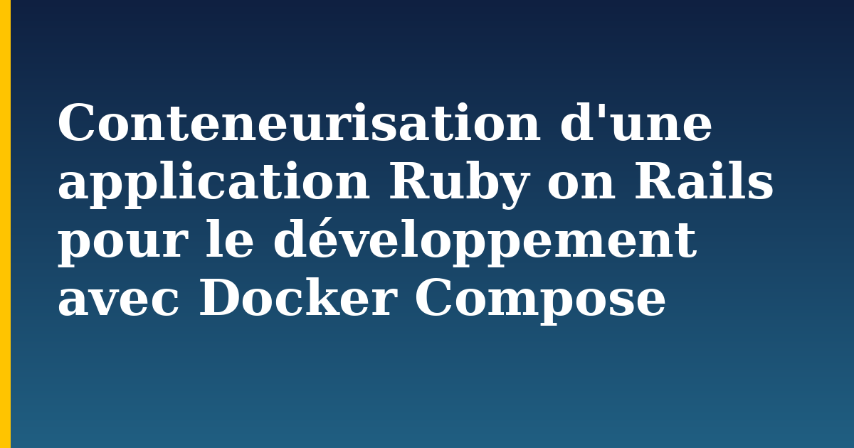 Conteneurisation d’une application Ruby on Rails pour le développement avec Docker Compose