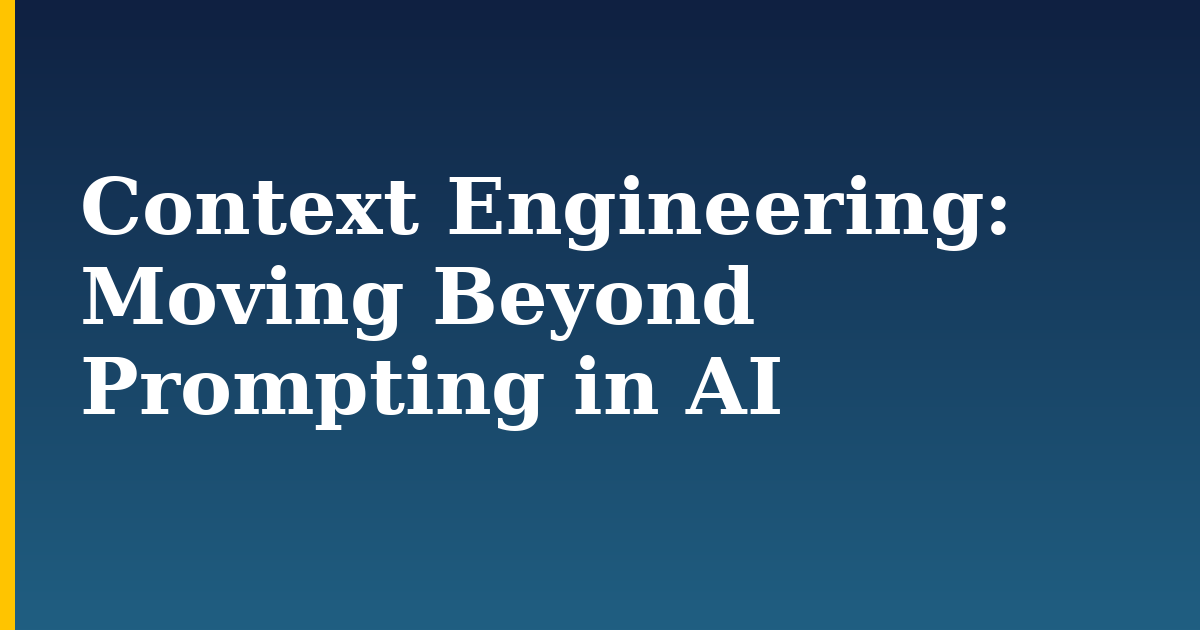 Context Engineering: Moving Beyond Prompting in AI