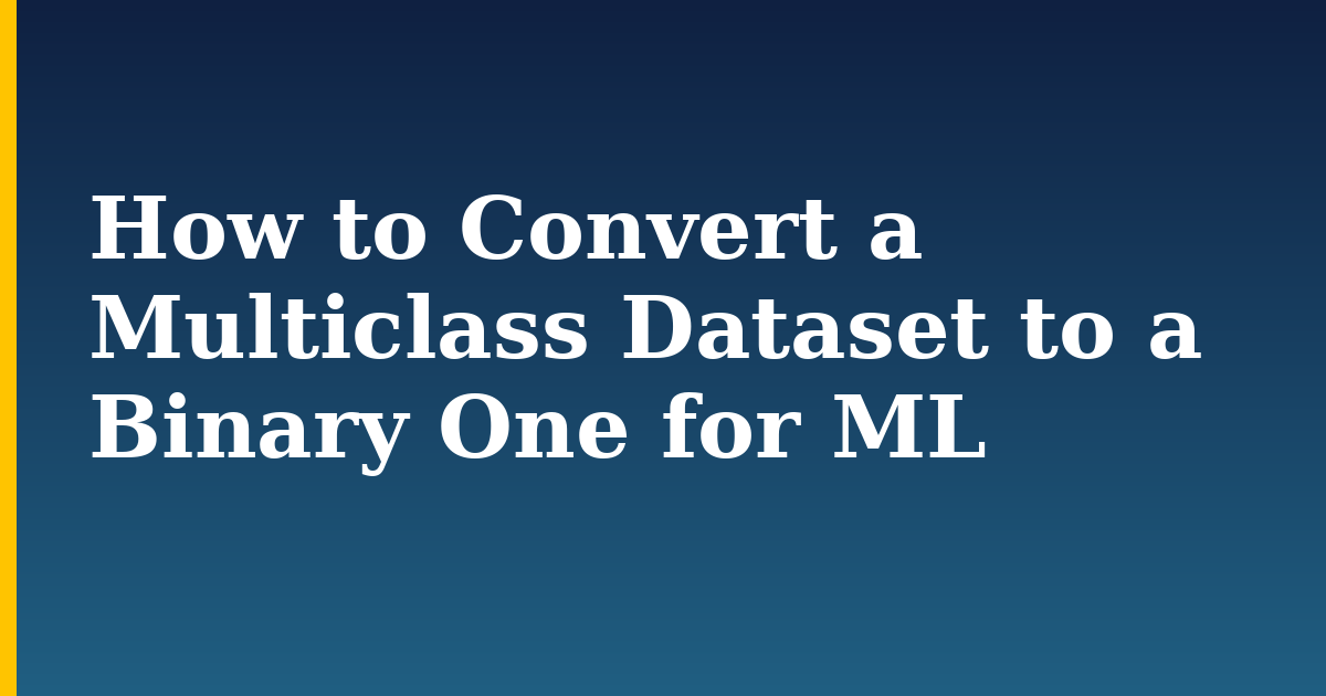 How to Convert a Multiclass Dataset to a Binary One for ML — step-by-step AI And Machine Learning tutorial on Progressive Robot