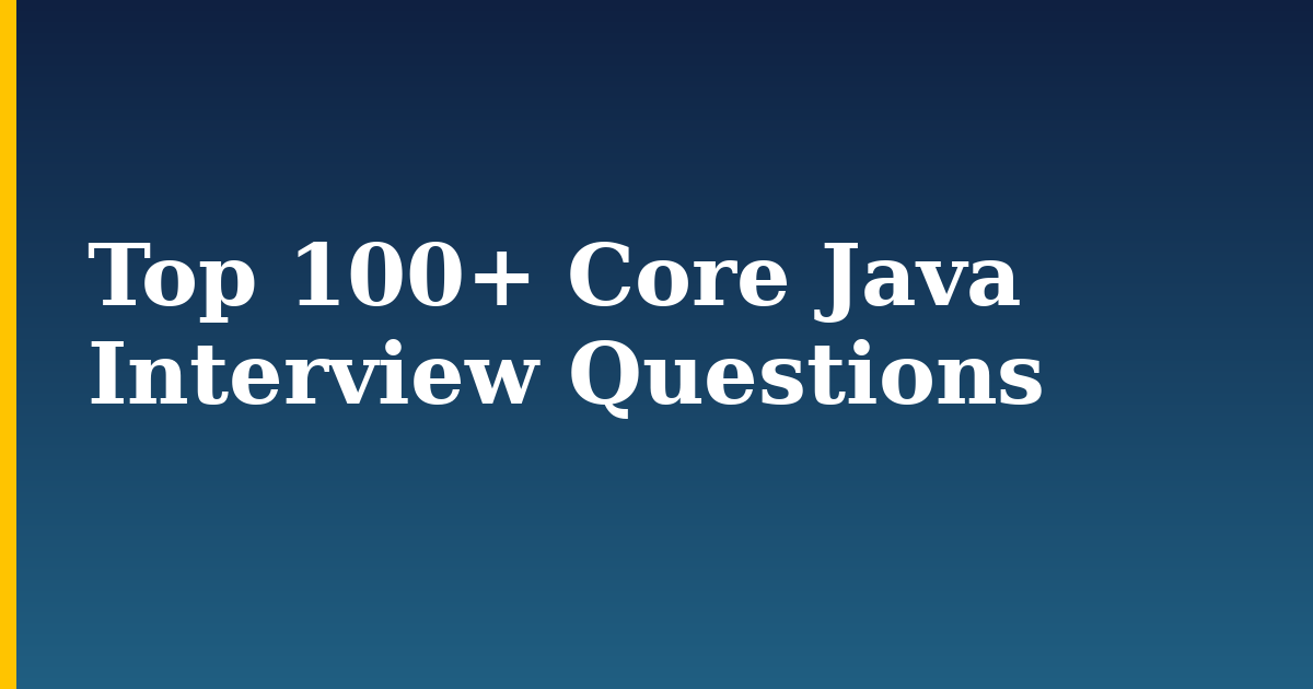 Top 100+ Core Java Interview Questions