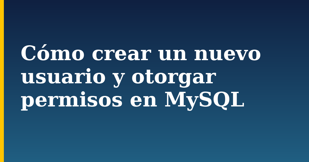 Cómo crear un nuevo usuario y otorgar permisos en MySQL