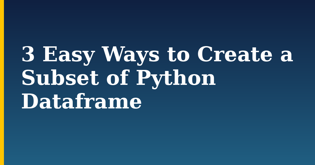3 Easy Ways to Create a Subset of Python Dataframe