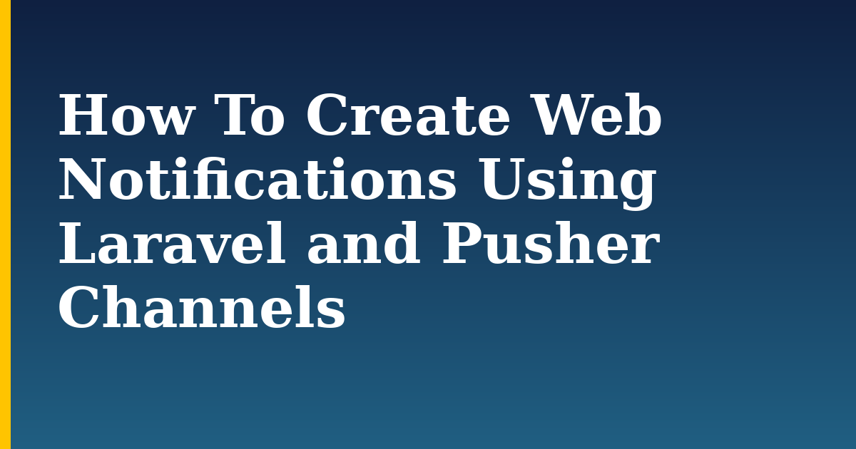How To Create Web Notifications Using Laravel and Pusher Channels