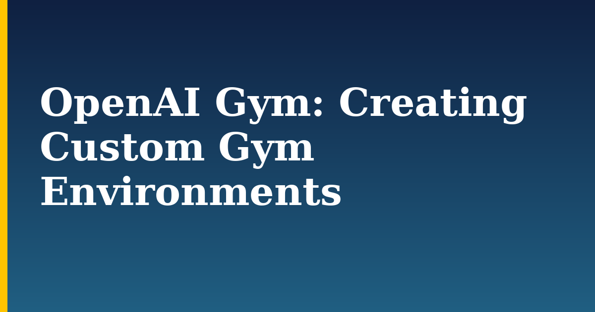 OpenAI Gym: Creating Custom Gym Environments — step-by-step AI And Machine Learning tutorial on Progressive Robot