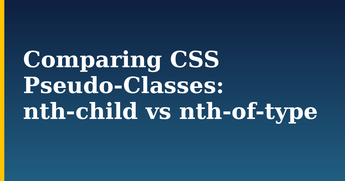 Comparing CSS Pseudo-Classes: nth-child vs nth-of-type
