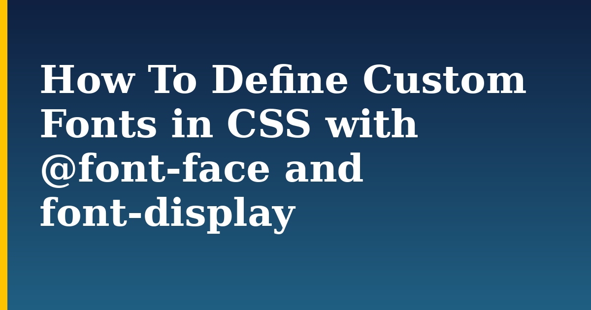 How To Define Custom Fonts in CSS with @font-face and font-display