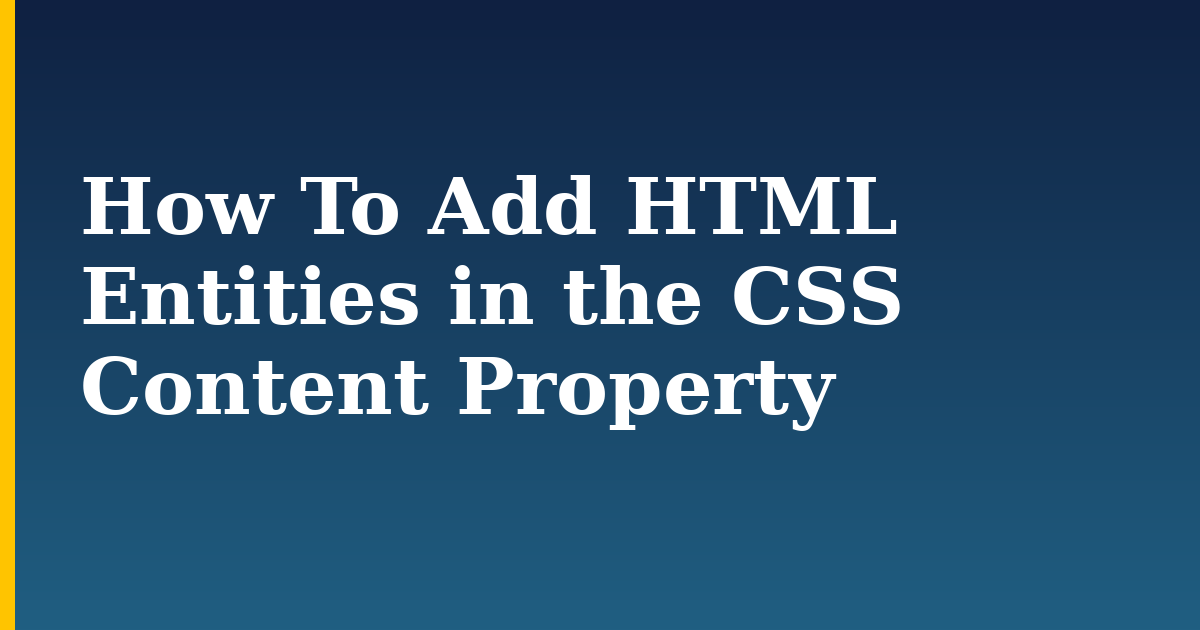 How To Add HTML Entities in the CSS Content Property