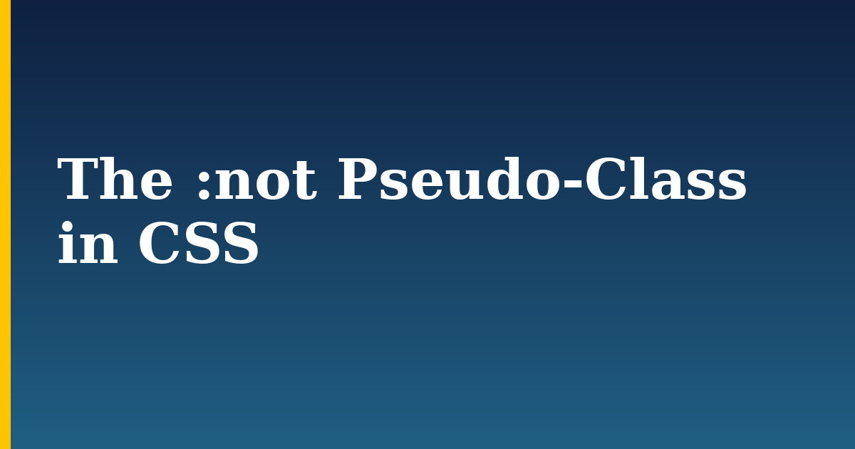 The :not Pseudo-Class in CSS