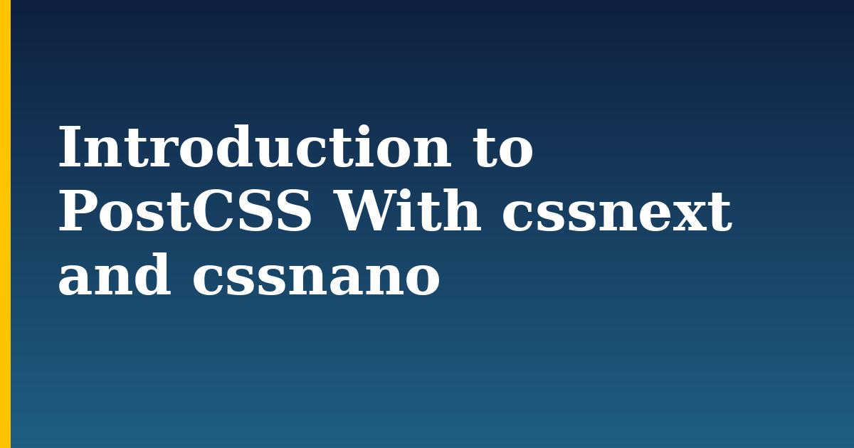 Introduction to PostCSS With cssnext and cssnano