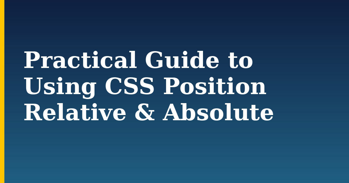 Practical Guide to Using CSS Position Relative & Absolute