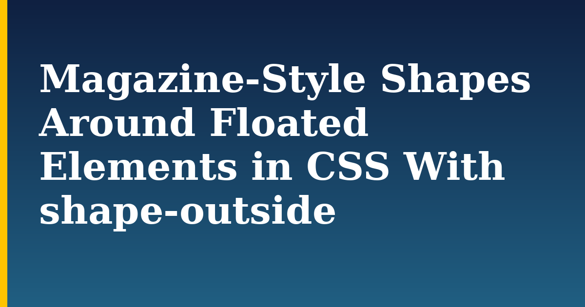Magazine-Style Shapes Around Floated Elements in CSS With shape-outside